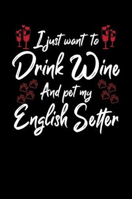 Book cover for I Just Wanna Drink Wine And Pet My English Setter