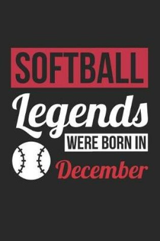 Cover of Softball Notebook - Softball Legends Were Born In December - Softball Journal - Birthday Gift for Softball Player