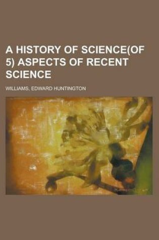 Cover of A History of Science(of 5) Aspects of Recent Science Volume 5