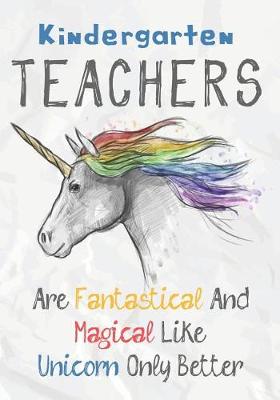 Book cover for Kindergarten Teachers Are Fantastical & Magical Like A Unicorn Only Better