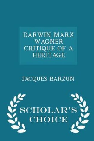 Cover of Darwin Marx Wagner Critique of a Heritage - Scholar's Choice Edition