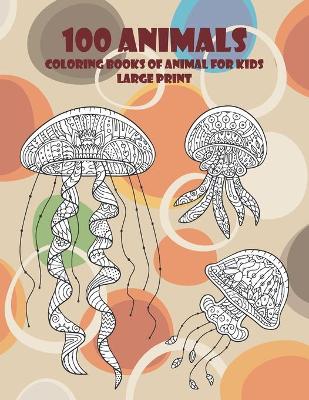 Cover of Coloring Books of Animal for Kids - 100 Animals - Large Print