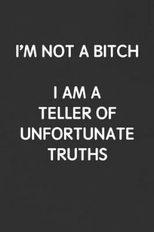 Cover of I'm Not a Bitch. I Am a Teller of Unfortunate Truths