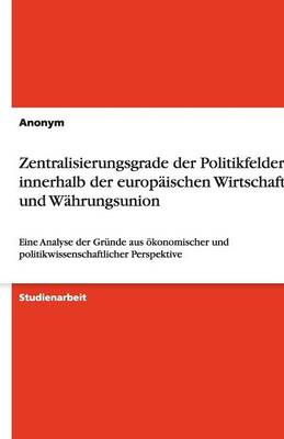 Book cover for Zentralisierungsgrade der Politikfelder innerhalb der europaischen Wirtschafts- und Wahrungsunion