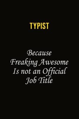 Book cover for Typist Because Freaking Awesome Is Not An Official Job Title