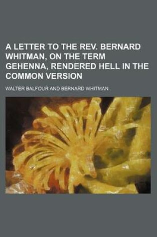 Cover of A Letter to the REV. Bernard Whitman, on the Term Gehenna, Rendered Hell in the Common Version