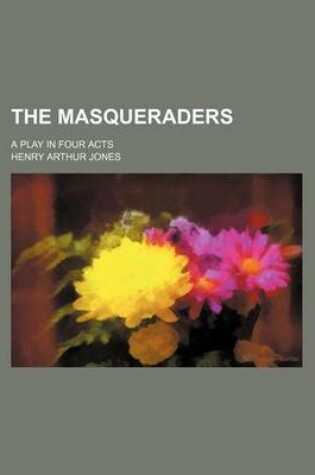 Cover of The Masqueraders; A Play in Four Acts