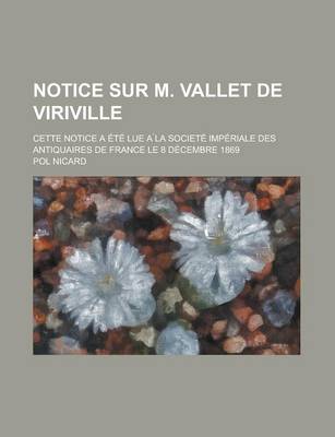 Book cover for Notice Sur M. Vallet de Viriville; Cette Notice a Ete Lue a la Societe Imperiale Des Antiquaires de France Le 8 Decembre 1869