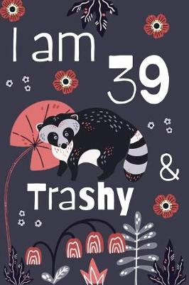 Book cover for I Am 39 And Trashy