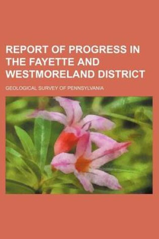 Cover of Report of Progress in the Fayette and Westmoreland District