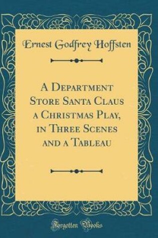 Cover of A Department Store Santa Claus a Christmas Play, in Three Scenes and a Tableau (Classic Reprint)