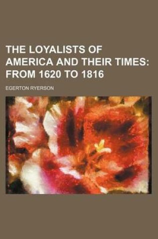 Cover of The Loyalists of America and Their Times (Volume 2); From 1620 to 1816