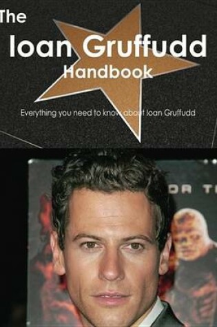 Cover of The Ioan Gruffudd Handbook - Everything You Need to Know about Ioan Gruffudd