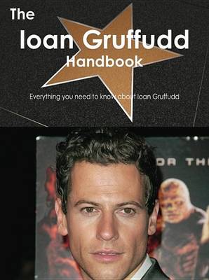 Book cover for The Ioan Gruffudd Handbook - Everything You Need to Know about Ioan Gruffudd