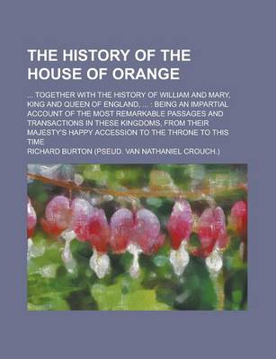 Book cover for The History of the House of Orange; ... Together with the History of William and Mary, King and Queen of England, ...