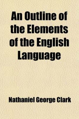 Cover of An Outline of the Elements of the English Language; For the Use of Students