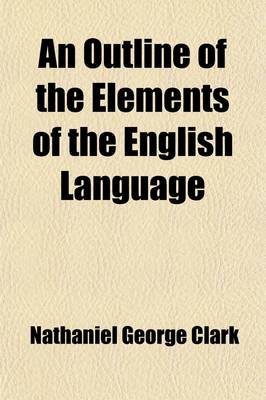 Book cover for An Outline of the Elements of the English Language; For the Use of Students