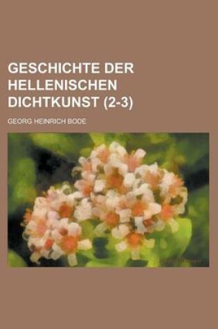 Cover of Geschichte Der Hellenischen Dichtkunst (2-3 )