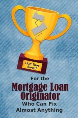 Cover of For the Mortgage Loan Originator Who Can Fix Almost Anything - Duct Tape Award