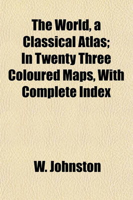 Book cover for The World, a Classical Atlas; In Twenty Three Coloured Maps, with Complete Index