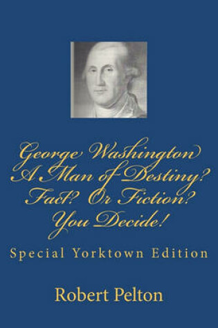 Cover of George Washington a Man of Destiny? Fact? or Fiction? You Decide!