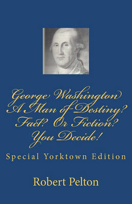 Book cover for George Washington a Man of Destiny? Fact? or Fiction? You Decide!