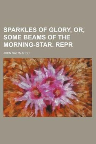 Cover of Sparkles of Glory, Or, Some Beams of the Morning-Star. Repr