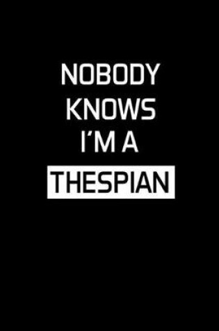 Cover of Nobody Knows I'm A Thespian