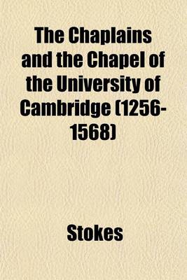 Book cover for The Chaplains and the Chapel of the University of Cambridge (1256-1568)