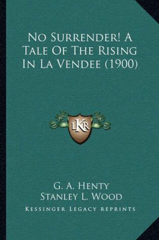 Cover of No Surrender! a Tale of the Rising in La Vendee (1900) No Surrender! a Tale of the Rising in La Vendee (1900)