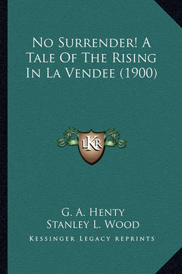 Book cover for No Surrender! a Tale of the Rising in La Vendee (1900) No Surrender! a Tale of the Rising in La Vendee (1900)