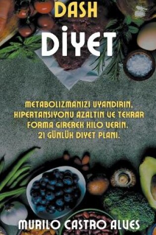 Cover of Dash Diyet - Metabolizman&#305;z&#305; Uyand&#305;r&#305;n, Hipertansiyonu Azalt&#305;n ve Tekrar Forma Girerek Kilo Verin. 21 Günlük Diyet Plan&#305;.