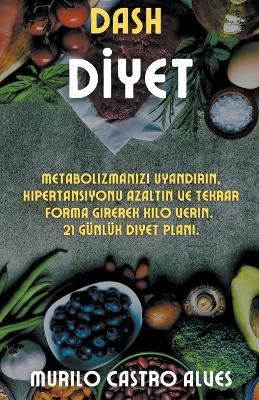 Book cover for Dash Diyet - Metabolizman&#305;z&#305; Uyand&#305;r&#305;n, Hipertansiyonu Azalt&#305;n ve Tekrar Forma Girerek Kilo Verin. 21 Günlük Diyet Plan&#305;.