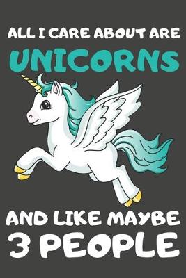 Book cover for All I Care About Are Unicorns And Like Maybe 3 People