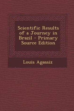 Cover of Scientific Results of a Journey in Brazil - Primary Source Edition