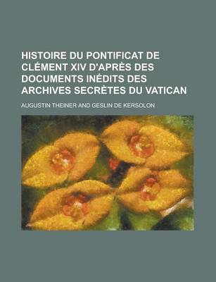 Book cover for Histoire Du Pontificat de CL Ment XIV D'Apr?'s Des Documents in Dits Des Archives Secr Tes Du Vatican