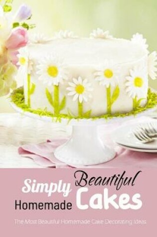 Cover of Simply Beautiful Homemade Cakes