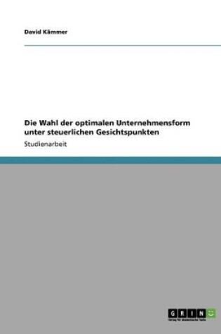 Cover of Die Wahl Der Optimalen Unternehmensform Unter Steuerlichen Gesichtspunkten