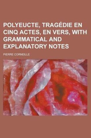 Cover of Polyeucte, Tragedie En Cinq Actes, En Vers, with Grammatical and Explanatory Notes