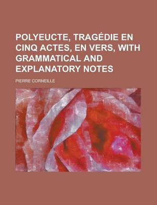 Book cover for Polyeucte, Tragedie En Cinq Actes, En Vers, with Grammatical and Explanatory Notes