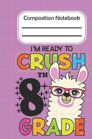 Cover of I'm Ready To Crush 8th Grade - Composition Notebook