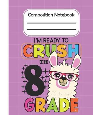 Book cover for I'm Ready To Crush 8th Grade - Composition Notebook