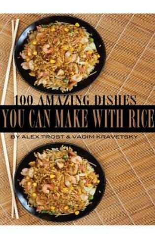 Cover of 100 Amazing Dishes You Can Make With Rice