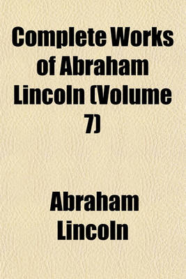 Book cover for Complete Works of Abraham Lincoln (Volume 7)