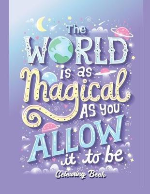Book cover for The World Is As Magical As You Allow It To Be Colouring Book