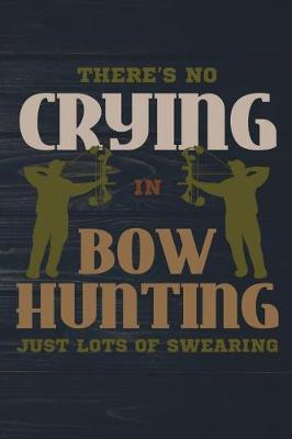 Book cover for There's No Crying In Bow Hunting Just Lots Of Swearing