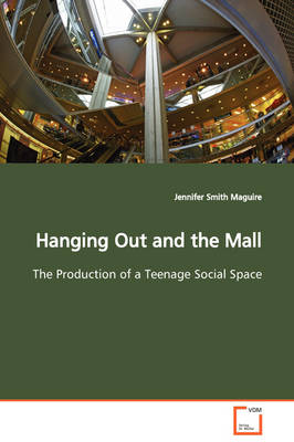 Book cover for Hanging Out and the Mall The Production of a Teenage Social Space