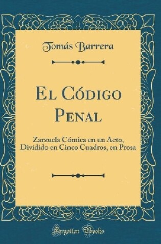 Cover of El Código Penal: Zarzuela Cómica en un Acto, Dividido en Cinco Cuadros, en Prosa (Classic Reprint)