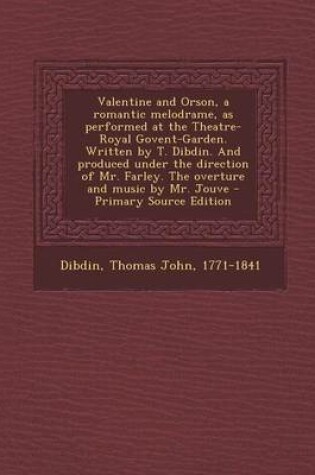 Cover of Valentine and Orson, a Romantic Melodrame, as Performed at the Theatre-Royal Govent-Garden. Written by T. Dibdin. and Produced Under the Direction of