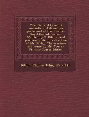 Book cover for Valentine and Orson, a Romantic Melodrame, as Performed at the Theatre-Royal Govent-Garden. Written by T. Dibdin. and Produced Under the Direction of